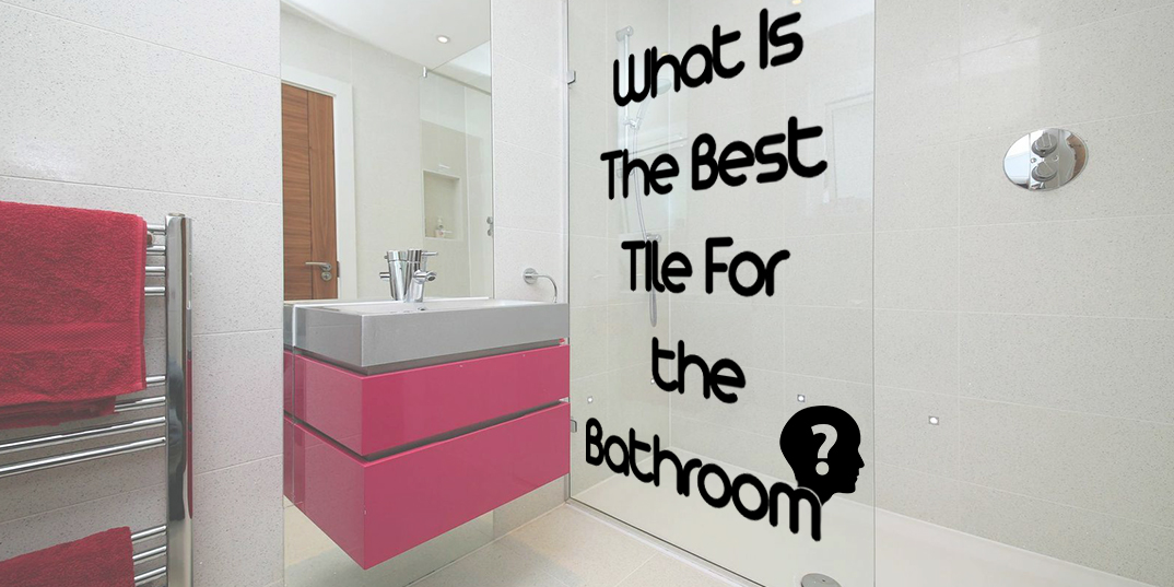 What is the Best Tile for the Bathroom?