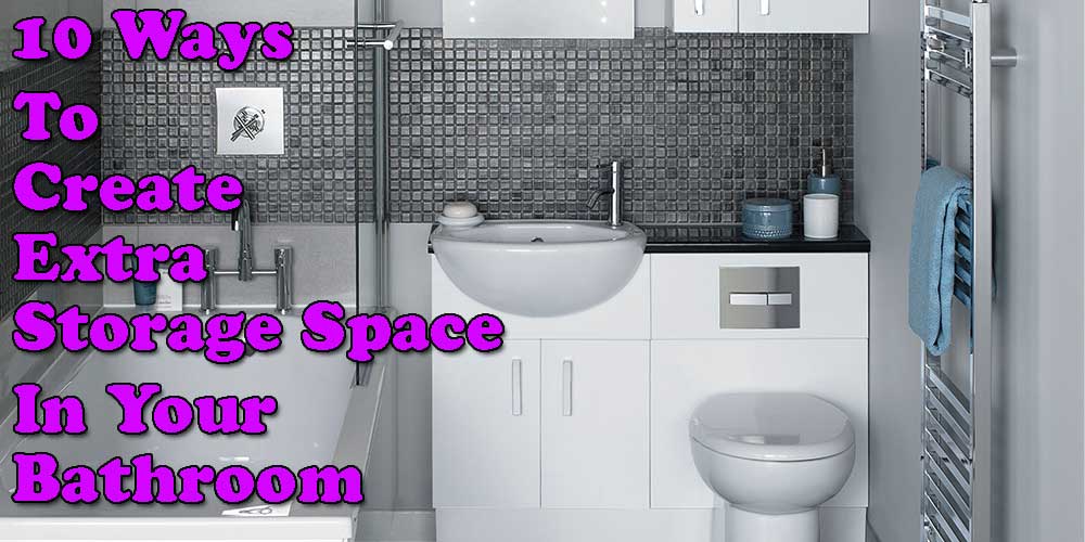 10 Ways To Create Extra Storage Space In Your Bathroom