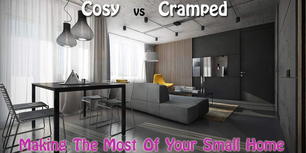 Cosy Vs Cramped: Making The Most Of Your Small Home