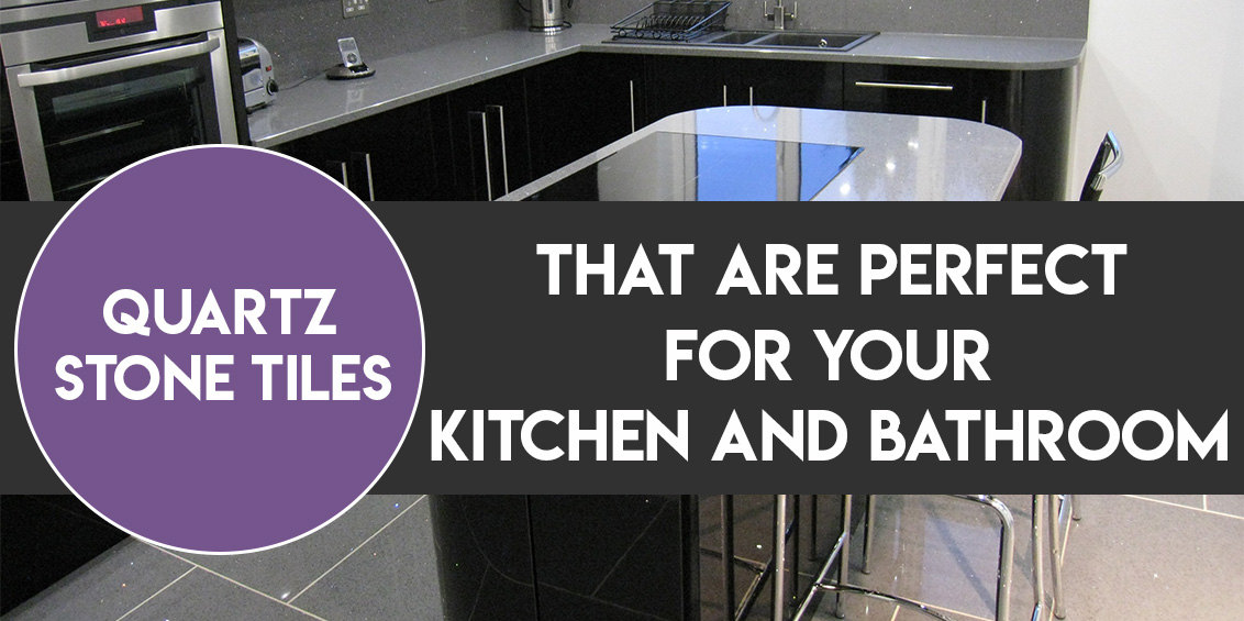 Quartz Stone Tiles that are Perfect for your Kitchen and Bathroom