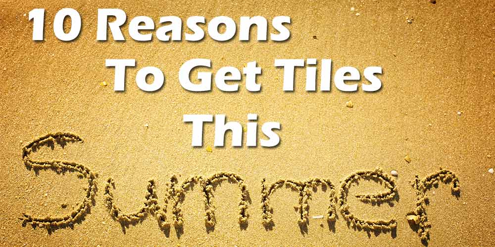 10 Reasons To Get Tiles This Summer