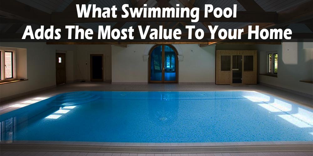 What Swimming Pool Adds The Most Value To Your Home