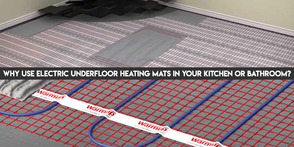 Why use Electric Underfloor Heating Mats in your Kitchen or Bathroom 